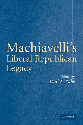 Kniha Machiavelli's Liberal Republican Legacy Paul A. Rahe