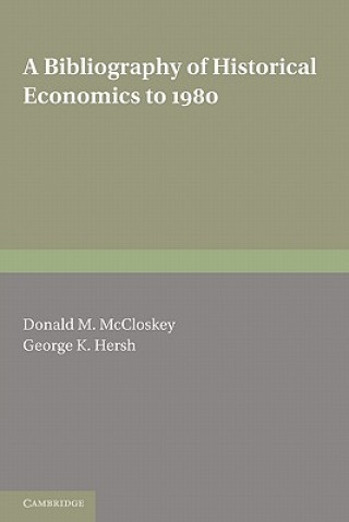 Könyv Bibliography of Historical Economics to 1980 Donald N. McCloskeyGeorge K. Hersh