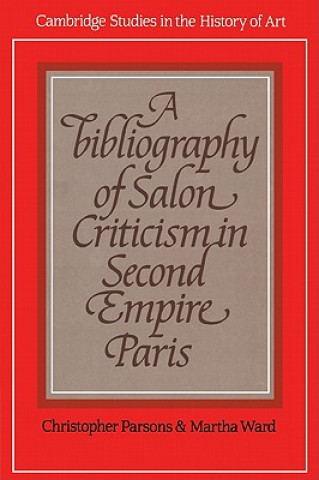 Könyv Bibliography of Salon Criticism in Second Empire Paris Christopher ParsonsMartha Ward