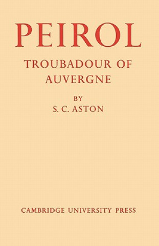 Книга Peirol: Troubadour of Auvergne S. C. Aston