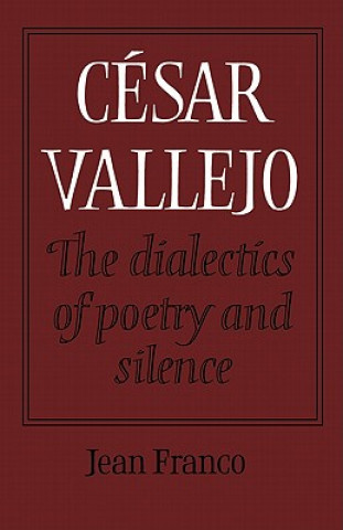 Kniha Cesar Vallejo: The Dialectics of Poetry and Silence Jean Franco