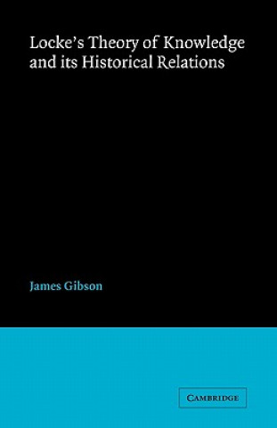 Könyv Locke's Theory Knowledge and its Historical Relations James Gibson