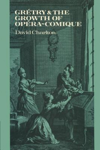 Книга Gretry and the Growth of Opera-comique David Charlton