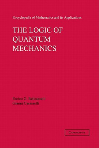 Książka Logic of Quantum Mechanics: Volume 15 Enrico G. BeltramettiGianni CassinelliGian-Carlo RotaPeter A. Carruthers