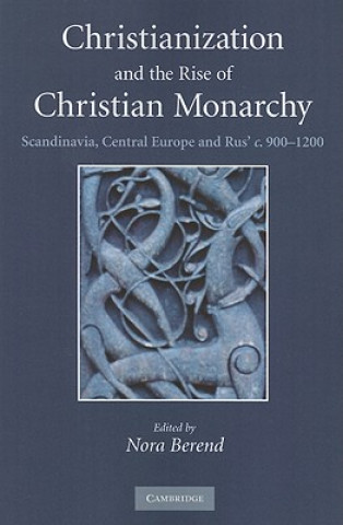 Knjiga Christianization and the Rise of Christian Monarchy Nora Berend