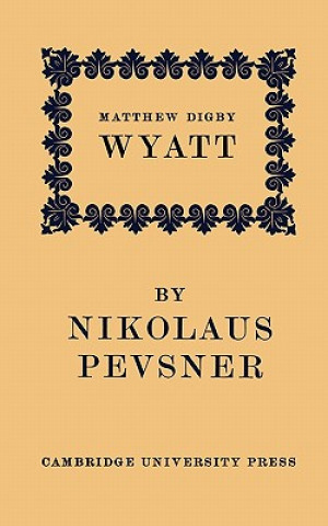 Könyv Matthew Digby Wyatt: The First Cambridge Slade Professor of Fine Art Nikolaus Pevsner