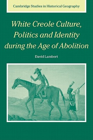 Книга White Creole Culture, Politics and Identity during the Age of Abolition David Lambert