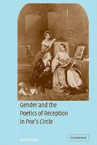 Kniha Gender and the Poetics of Reception in Poe's Circle Eliza Richards