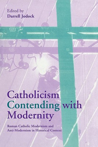 Knjiga Catholicism Contending with Modernity Darrell Jodock