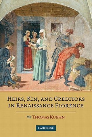 Kniha Heirs, Kin, and Creditors in Renaissance Florence Thomas Kuehn
