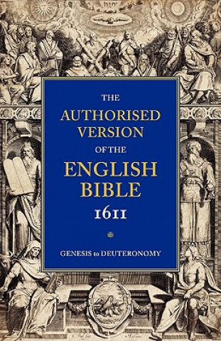 Carte Authorised Version of the English Bible, 1611: Volume 1, Genesis to Deuteronomy William Aldis Wright