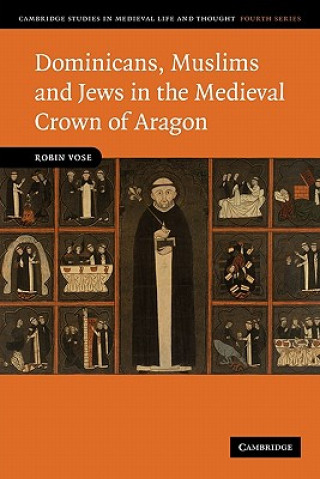 Kniha Dominicans, Muslims and Jews in the Medieval Crown of Aragon Robin Vose