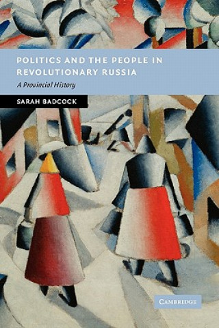 Könyv Politics and the People in Revolutionary Russia Sarah Badcock