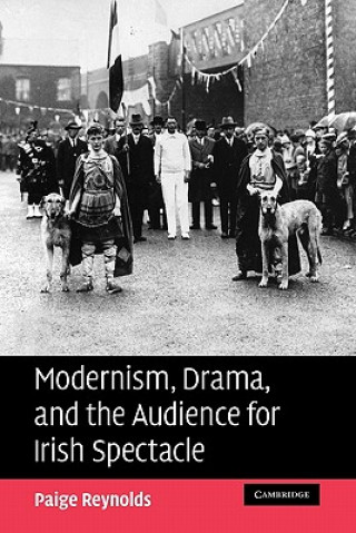 Kniha Modernism, Drama, and the Audience for Irish Spectacle Paige Reynolds