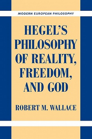 Könyv Hegel's Philosophy of Reality, Freedom, and God Robert M. Wallace