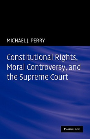 Könyv Constitutional Rights, Moral Controversy, and the Supreme Court Michael J. Perry