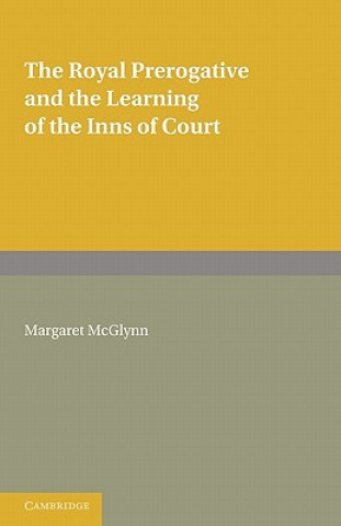 Kniha Royal Prerogative and the Learning of the Inns of Court Margaret McGlynn