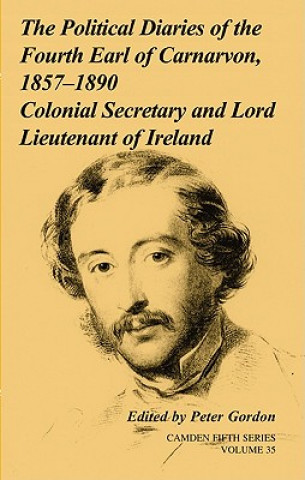 Kniha Political Diaries of the Fourth Earl of Carnarvon, 1857-1890: Volume 35 Peter Gordon