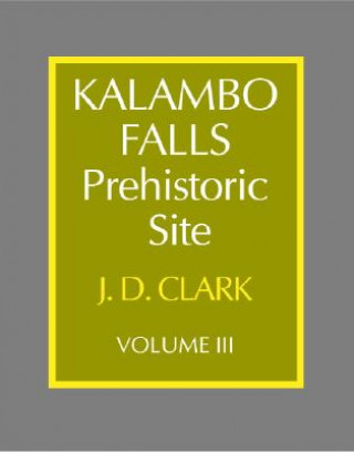 Könyv Kalambo Falls Prehistoric Site: Volume 3, The Earlier Cultures: Middle and Earlier Stone Age J. Desmond ClarkJulie CormackSusan Chin