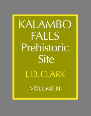 Książka Kalambo Falls Prehistoric Site: Volume 3, The Earlier Cultures: Middle and Earlier Stone Age J. Desmond ClarkJulie CormackSusan Chin