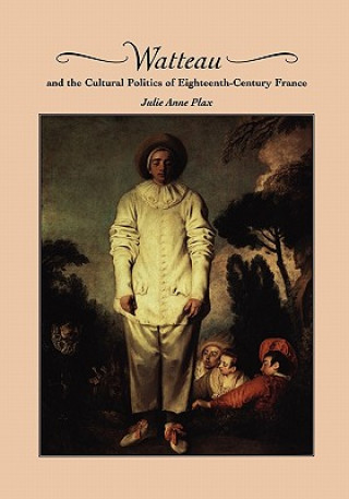 Книга Watteau and the Cultural Politics of Eighteenth-Century France Julie Anne Plax