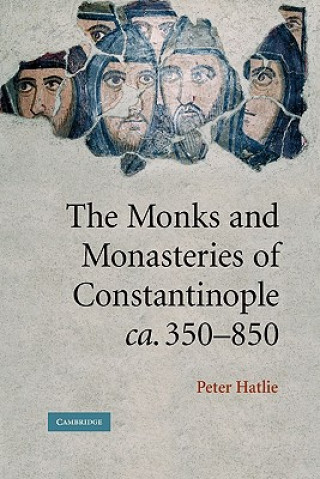 Könyv Monks and Monasteries of Constantinople, ca. 350-850 Peter Hatlie