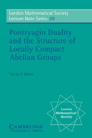 Kniha Pontryagin Duality and the Structure of Locally Compact Abelian Groups Sidney A. Morris