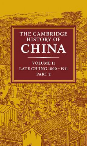 Kniha Cambridge History of China: Volume 11, Late Ch'ing, 1800-1911, Part 2 John K. FairbankKwang-Ching Liu