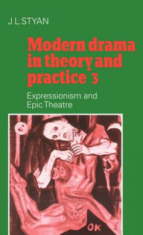 Kniha Modern Drama in Theory and Practice: Volume 3, Expressionism and Epic Theatre J. L. Styan