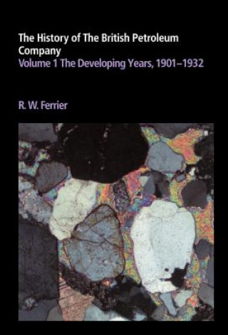 Carte History of the British Petroleum Company: Volume 1, The Developing Years, 1901-1932 Ronald W. Ferrier
