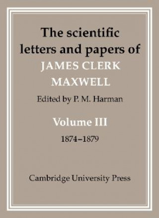 Libro Scientific Letters and Papers of James Clerk Maxwell: Volume 3, 1874-1879 James Clerk MaxwellP. M. Harman