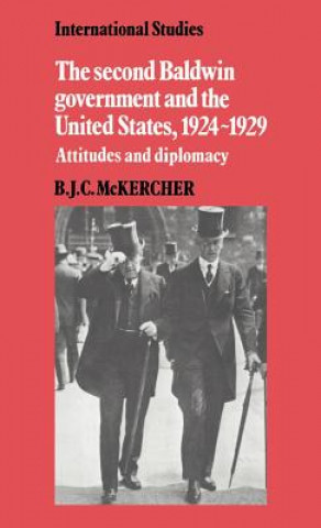 Book Second Baldwin Government and the United States, 1924-1929 B. J. C. McKercher