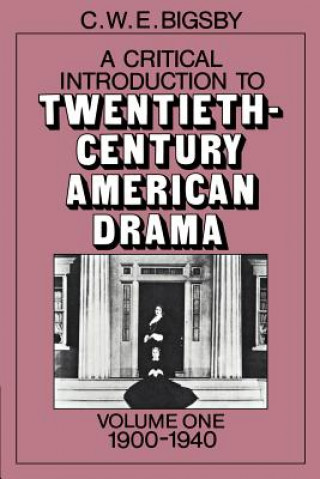 Könyv Critical Introduction to Twentieth-Century American Drama: Volume 1, 1900-1940 C. W. E. Bigsby