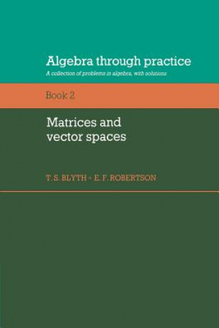 Book Algebra Through Practice: Volume 2, Matrices and Vector Spaces T. S. BlythE. F. Robertson