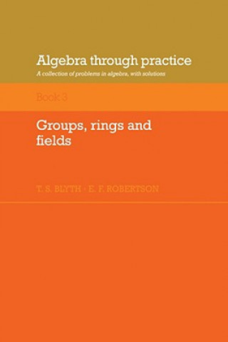 Könyv Algebra Through Practice: Volume 3, Groups, Rings and Fields T. S. BlythE. F. Robertson