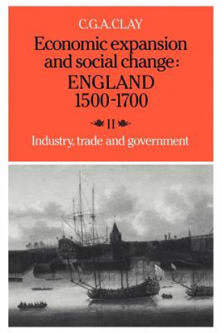 Kniha Economic Expansion and Social Change: England 1500-1700: Volume 2, Industry, Trade and Government C. G. A. Clay