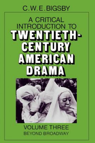 Carte Critical Introduction to Twentieth-Century American Drama: Volume 3, Beyond Broadway C. W. E. Bigsby