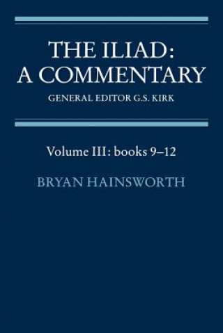 Carte Iliad: A Commentary: Volume 3, Books 9-12 Bryan HainsworthG. S. Kirk