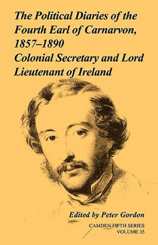 Könyv Political Diaries of the Fourth Earl of Carnarvon, 1857-1890: Volume 35 Peter Gordon