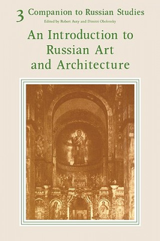 Kniha Companion to Russian Studies: Volume 3, An Introduction to Russian Art and Architecture Robert AutyDimitri ObelenskyAnthony Kingsford