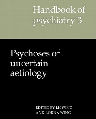 Kniha Handbook of Psychiatry: Volume 3, Psychoses of Uncertain Aetiology J. K. WingLorna Wing