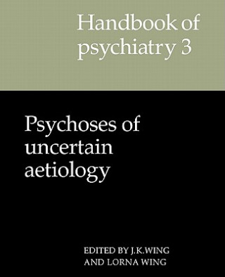 Könyv Handbook of Psychiatry: Volume 3, Psychoses of Uncertain Aetiology J. K. WingLorna Wing