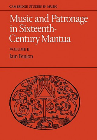 Carte Music and Patronage in Sixteenth-Century Mantua: Volume 2 Iain Fenlon