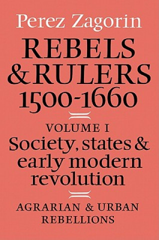 Kniha Rebels and Rulers, 1500-1600: Volume 1, Agrarian and Urban Rebellions Perez Zagorin