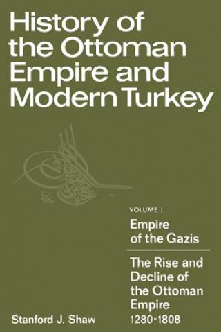 Book History of the Ottoman Empire and Modern Turkey: Volume 1, Empire of the Gazis: The Rise and Decline of the Ottoman Empire 1280-1808 Stanford J. Shaw