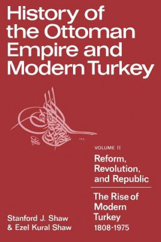 Könyv History of the Ottoman Empire and Modern Turkey: Volume 2, Reform, Revolution, and Republic: The Rise of Modern Turkey 1808-1975 Stanford J. ShawEzel Kural Shaw