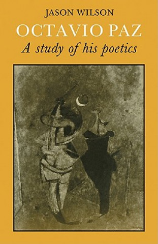Kniha Octavio Paz: A Study of his Poetics Jason Wilson