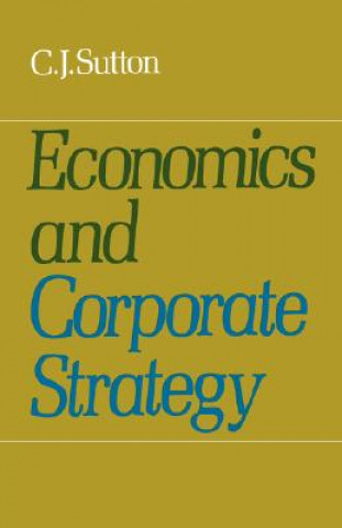 Kniha Economics and Corporate Strategy C. J. Sutton