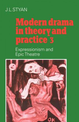 Könyv Modern Drama in Theory and Practice: Volume 3, Expressionism and Epic Theatre J. L. Styan