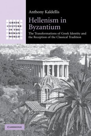 Kniha Hellenism in Byzantium Anthony Kaldellis